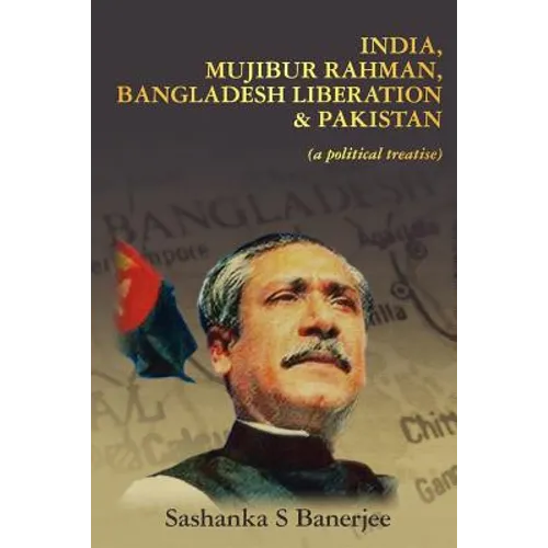 India, Mujibur Rahman, Bangladesh Liberation & Pakistan (A Political Treatise)