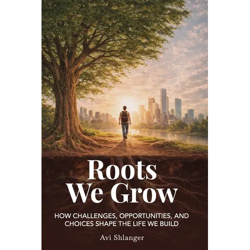 Roots We Grow: How Challenges, Opportunities, and Choices Shape the Lives We Build