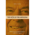 The Myth of Triumphalism: Rethinking President Reagan's Cold War Legacy