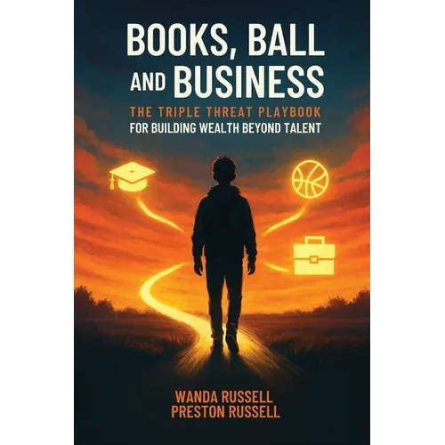 Books, Ball, and Business: The Triple Threat Playbook For Building Wealth Beyond Talent