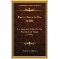 Twelve Years In The Saddle: For Law And Order On The Frontiers Of Texas (1909)