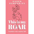 This is my ROAR: Transform Your Trauma Tale