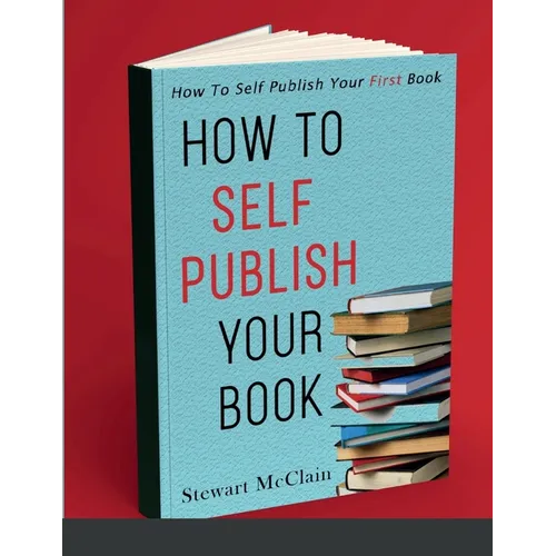 How To Self Publish Your Book: How To Self Publish Your First Book