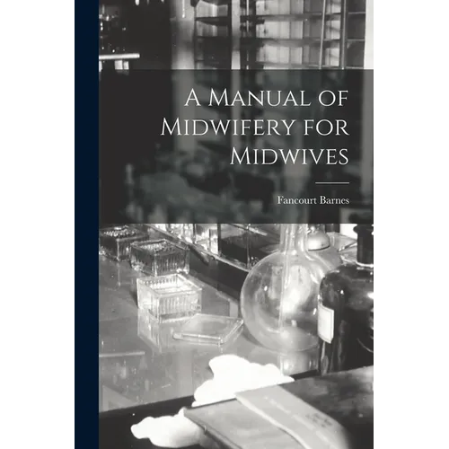 A Manual of Midwifery for Midwives