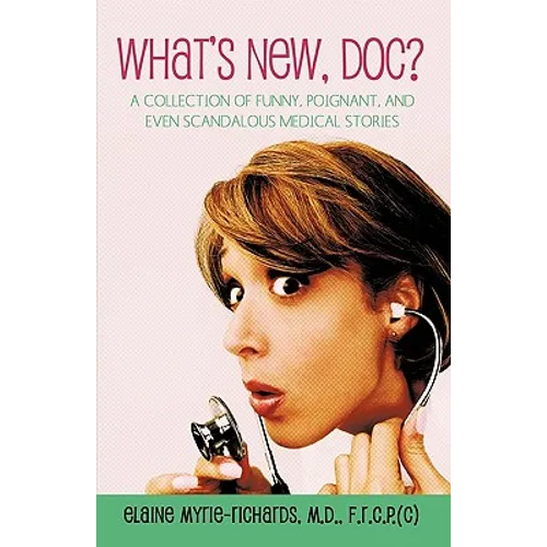 What's New, Doc?: a collection of funny, poignant, and even scandalous medical stories
