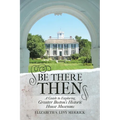 Be There Then: A Guide to Exploring Greater Boston's Historic House Museums