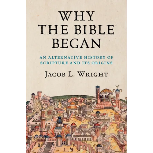Why the Bible Began: An Alternative History of Scripture and Its Origins