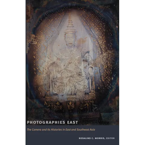 Photographies East: The Camera and Its Histories in East and Southeast Asia