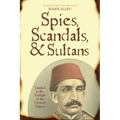 Spies, Scandals, and Sultans: Istanbul in the Twilight of the Ottoman Empire