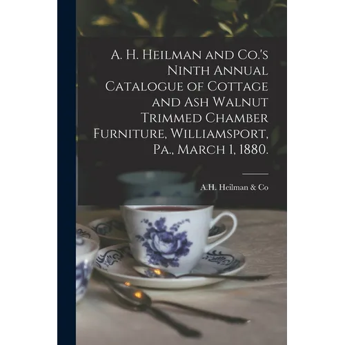 A. H. Heilman and Co.'s Ninth Annual Catalogue of Cottage and Ash Walnut Trimmed Chamber Furniture, Williamsport, Pa., March 1, 1880.