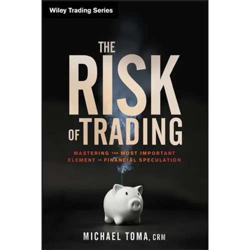The Risk of Trading: Mastering the Most Important Element in Financial Speculation