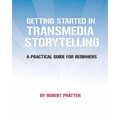 Getting Started in Transmedia Storytelling: A Practical Guide for Beginners