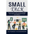 Small Talk: Discover How to Talk to Anyone and Make Friends (How to Start a Conversation and Increase Self-confidence)