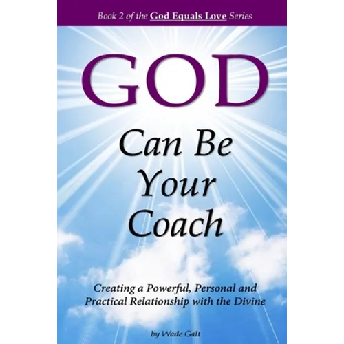 God Can Be Your Coach: Creating a Powerful, Personal and Practical Relationship with the Divine