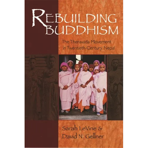 Rebuilding Buddhism: The Theravada Movement in Twentieth-Century Nepal