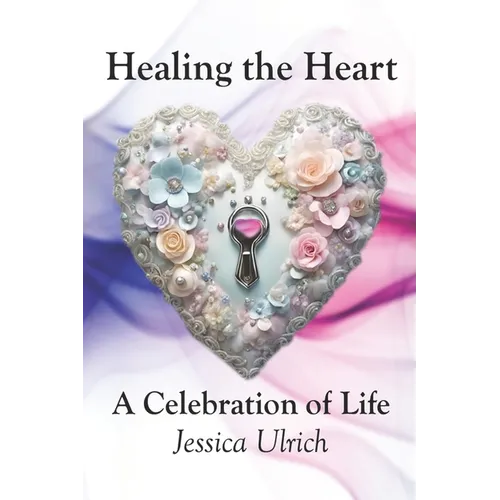 Healing the Heart: A Celebration of Life