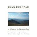 A Course in Tranquility: Integrating Meditation, Effective Living, and Non Dualism