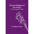 The Non-religion of the Future: A Sociological Study