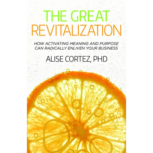 The Great Revitalization: How Activating Meaning and Purpose Can Radically Enliven Your Business