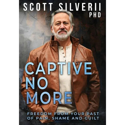 Captive No More: Freedom From Your Past of Pain, Shame and Guilt