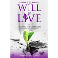 The Will To Live: Finding The Strength Within To Survive