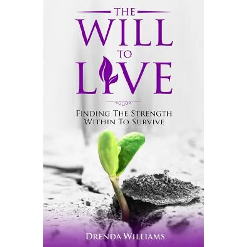 The Will To Live: Finding The Strength Within To Survive