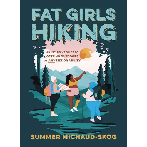 Fat Girls Hiking: An Inclusive Guide to Getting Outdoors at Any Size or Ability
