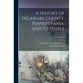 A History of Delaware County, Pennsylvania, and Its People; Volume 1