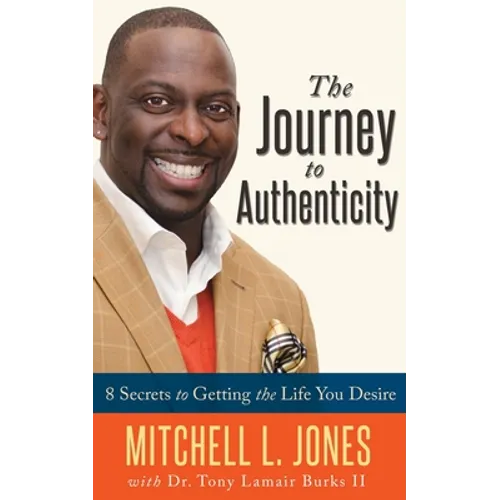 The Journey to Authenticity: 8 Secrets to Getting the Life You Desire