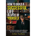 How to Build A Successful Life In Spite of Yourself: Help for you and your Significant Others and Hope for Recovering Ex-Children