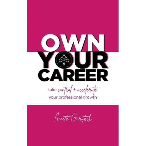 Own Your Career: Take Control + Accelerate Your Professional Growth
