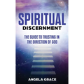 Spiritual Discernment: The Guide to Trusting in the Direction of God