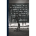 The Empty Crib, a Memorial of Little Georgie [Cuyler] With Words of Consolation for Bereaved Parents