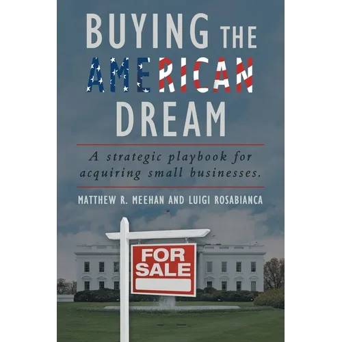 Buying the American Dream: A Strategic Playbook for Acquiring Small Businesses.