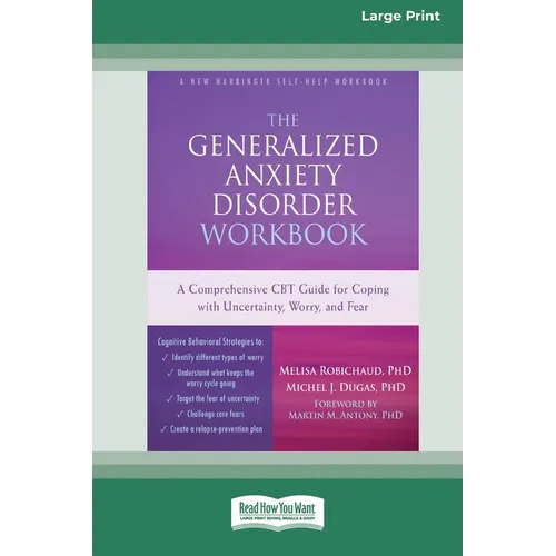The Generalized Anxiety Disorder Workbook: A Comprehensive CBT Guide for Coping with Uncertainty, Worry, and Fear [Standard Large Print 16 Pt Edition]