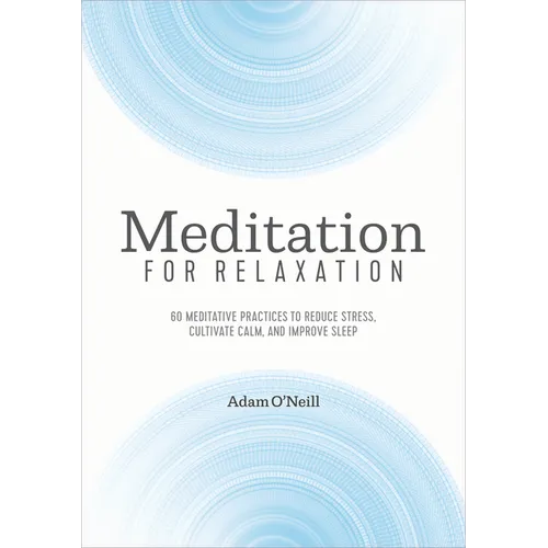 Meditation for Relaxation: 60 Meditative Practices to Reduce Stress, Cultivate Calm, and Improve Sleep - Paperback