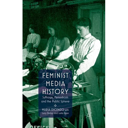 Feminist Media History: Suffrage, Periodicals and the Public Sphere