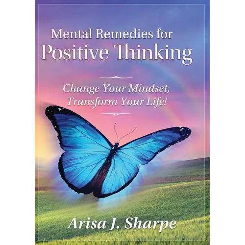 Mental Remedies for Positive Thinking: Change Your Mindset, Transform Your Life!