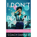 I Don't Do It All and Neither Should You: Aligning Your Calendar to Find Balance, Purpose, and Fulfillment