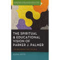 The Spiritual and Educational Vision of Parker J. Palmer: The Birthright Gift of Self