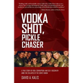 Vodka Shot, Pickle Chaser: A True Story of Risk, Corruption, and Self-Discovery Amid the Collapse of the Soviet Union