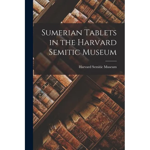 Sumerian Tablets in the Harvard Semitic Museum