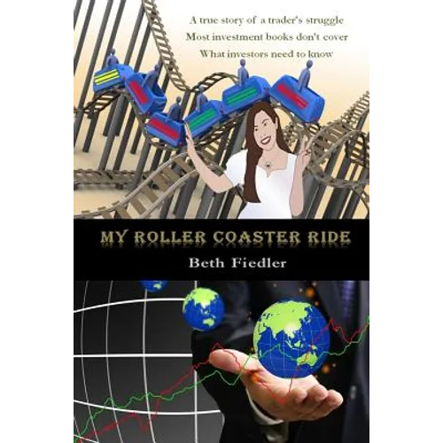 My Roller Coaster Ride: A true story of a trader's struggle Most investment books don't cover What investors need to know
