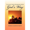 To Love Your Husband/Wife God's Way