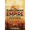 The Babylonian Empire: An Enthralling Overview of Babylon and the Babylonians