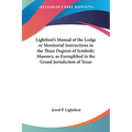 Lightfoot's Manual of the Lodge or Monitorial Instructions in the Three Degrees of Symbolic Masonry, as Exemplified in the Grand Jurisdiction of Texas