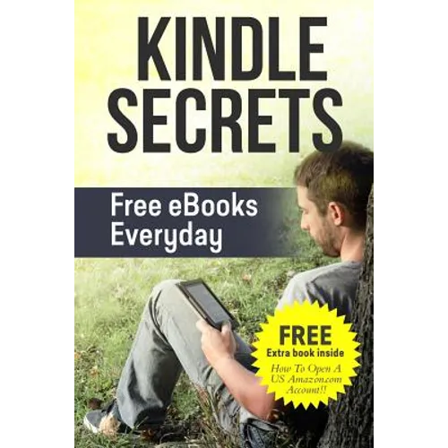Kindle Secrets: Free eBooks Everyday: 2 in 1 includes ''How To Open A US Amazon.com Account'' Book