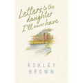 Letters to the Daughter I'll Never Have