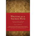 Writing as a Sacred Path: A Practical Guide to Writing with Passion and Purpose