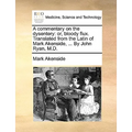 A Commentary on the Dysentery: Or, Bloody Flux. Translated from the Latin of Mark Akenside, ... by John Ryan, M.D.